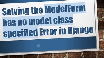 Solving the ModelForm has no model class specified Error in Django