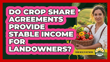 Do Crop Share Agreements Provide Stable Income For Landowners?