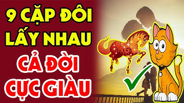 9 Cặp Con Giáp Cứ Lấy Nhau Trước Sau Gì Cũng GIÀU SANG PHÚ QUÝ Tiền Bạc Ùn Ùn Kéo Đến Tiêu Chẳng Hết