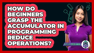 How Do Beginners Grasp The Accumulator In Programming Reduce Operations? - Next LVL Programming