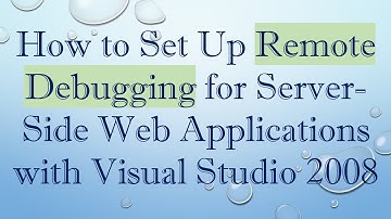 How to Set Up Remote Debugging for Server-Side Web Applications with Visual Studio 2008