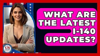 What Are The Latest I-140 Updates? - Us Citizenship Immigration Guide