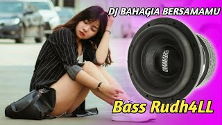 DJ SLOW FULL BASS BAHAGIA BERSAMAMU BASS RUDH4LL