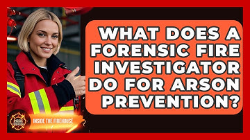 What Does A Forensic Fire Investigator Do For Arson Prevention? - Inside the Firehouse