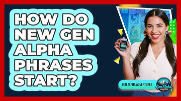 How Do New Gen Alpha Phrases Start?