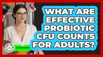 What Are Effective Probiotic CFU Counts For Adults?