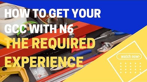 How to get your GCC with an N6. The Trades and Required Experience