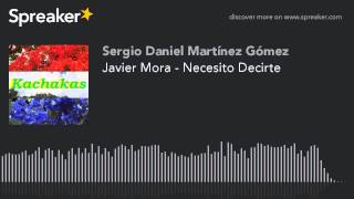 Javier Mora - Necesito Decirte (hecho con Spreaker)
