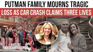‘Growing Up Putman’ Family Devastated: 3 Dead, Several Hospitalized After Tragic Car Accident
