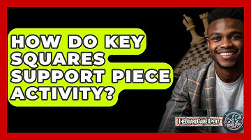 How Do Key Squares Support Piece Activity? - The Board Game Xpert