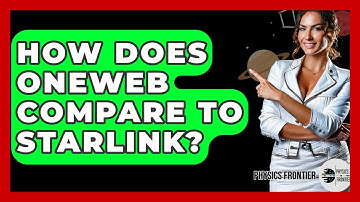 How Does OneWeb Compare To Starlink? - Physics Frontier