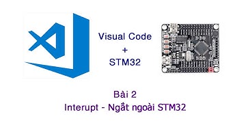 Học lập trình STM32 với Visual Code  | Bài 2: Interupt - Ngắt ngoài