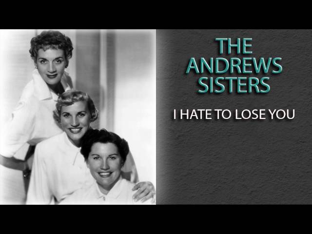 The Andrews Sisters - I Hate to Lose You