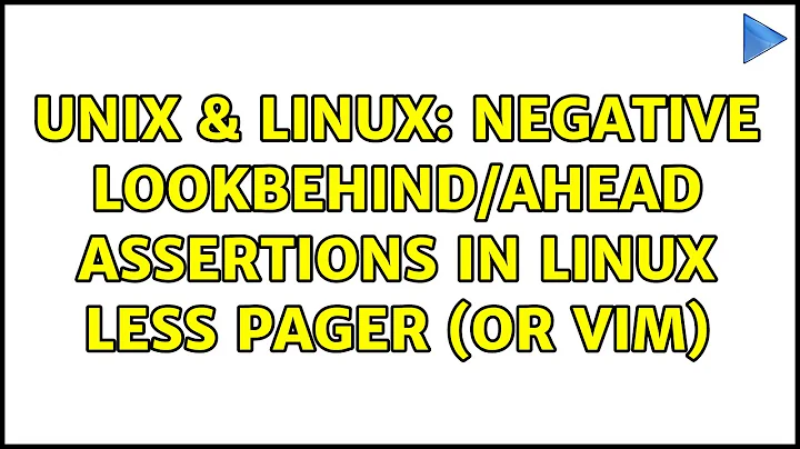 Unix & Linux: Negative lookbehind/ahead assertions in Linux less pager (or vim) (2 Solutions!!)