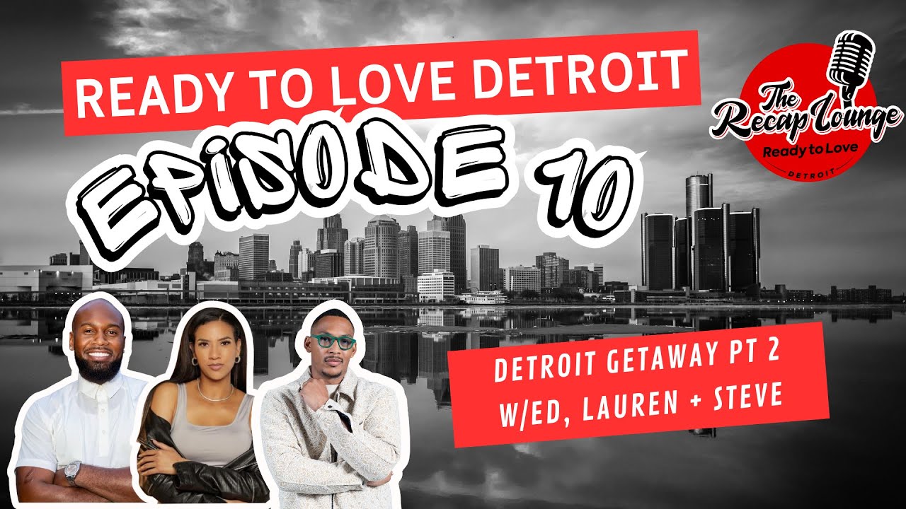 The Recap Lounge: Ready To Love Detroit — Season 11 Episode 10 | Detroit Getaway Pt 2