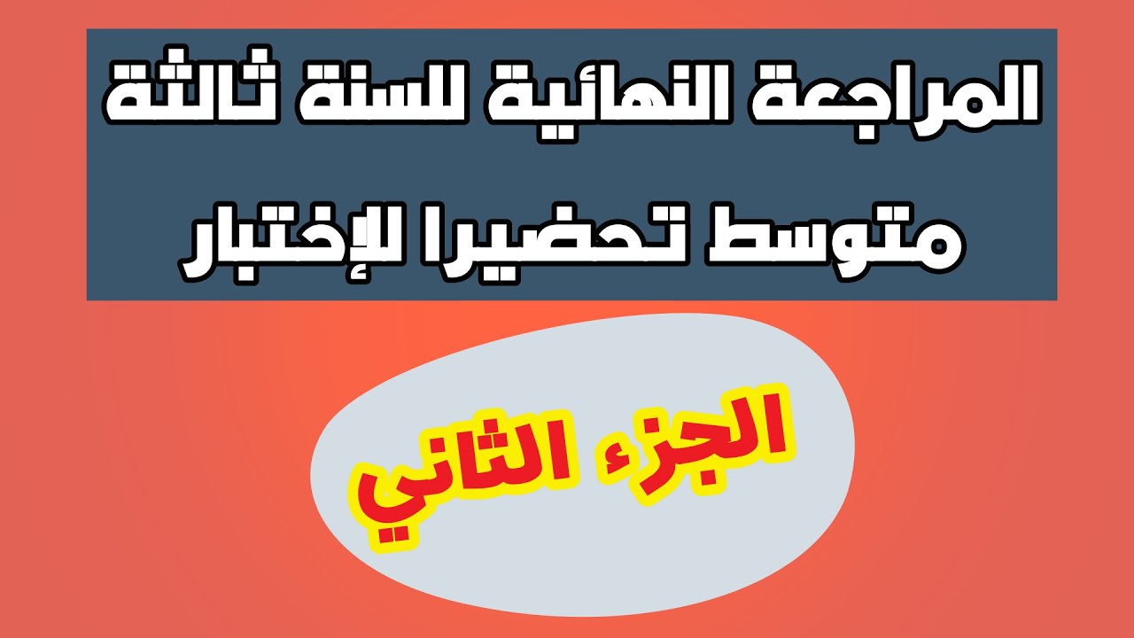 المراجعة النهائية للسنة ثالثة متوسط تحضيرا للإختبار | الجزء الثاني