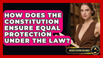 How Does the Constitution Ensure Equal Protection Under the Law? - Justice System Explained
