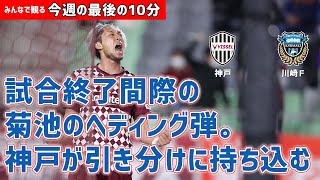 みんなで観る「今週の最後の10分」明治安田Ｊ1第5節 ヴィッセル神戸vs川崎フロンターレ