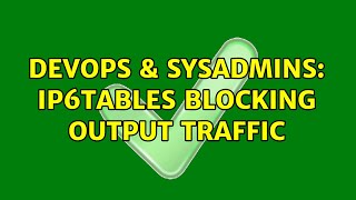 DevOps & SysAdmins: ip6tables blocking output traffic (4 Solutions!!)
