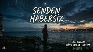 Senden Habersiz - Mehmet Meydan (Söz: Kuzgun)