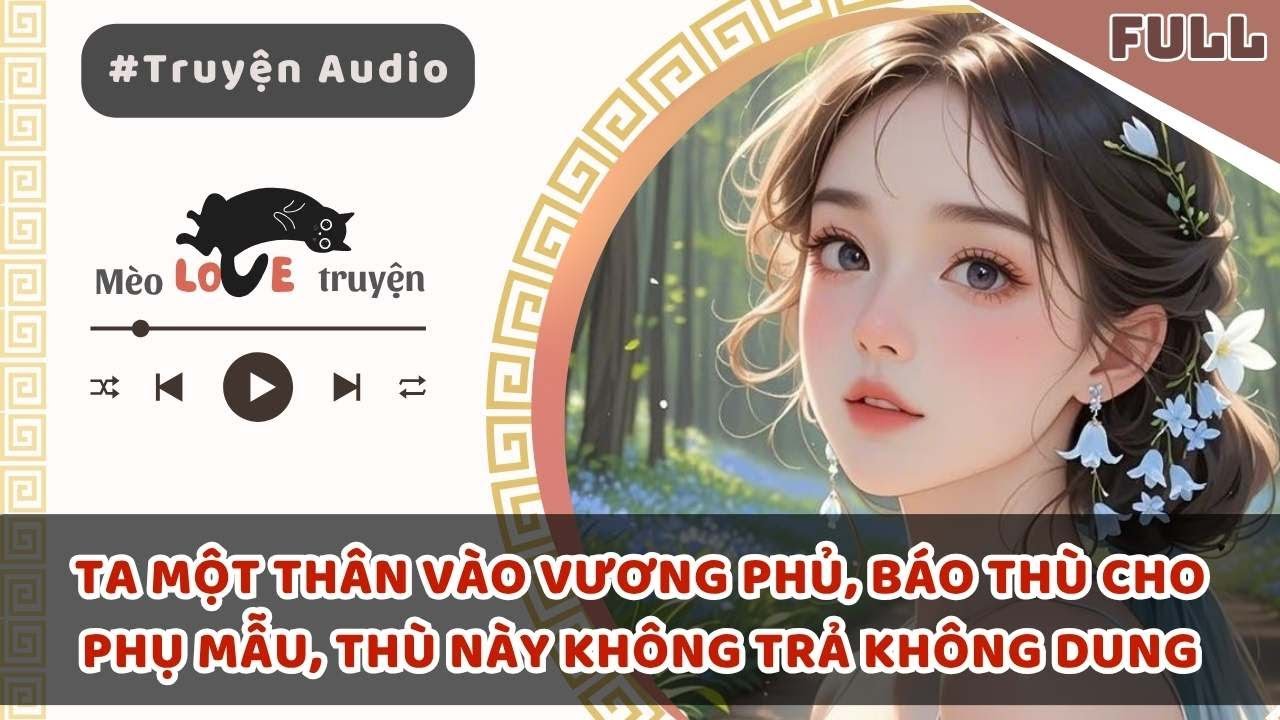 TA MỘT THÂN VÀO VƯƠNG PHỦ, BÁO THÙ CHO PHỤ MẪU, THÙ NÀY KHÔNG TRẢ KHÔNG DUNG#mèomêtruyện