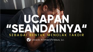 Ucapan "SEANDAINYA" sebagai bentuk Menolak Takdir - Ustadz Ahmad Firdaus, Lc. - Ceramah Agama