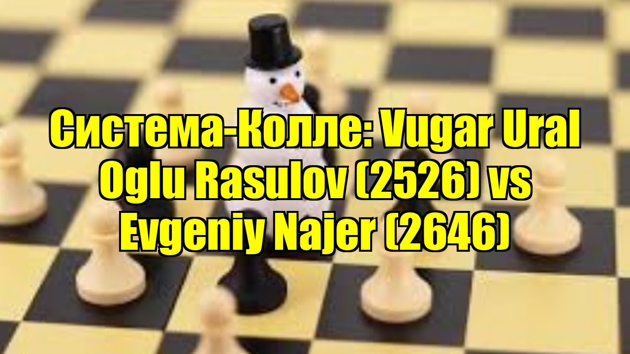 Система-Колле: Vugar Ural Oglu Rasulov (2526) vs Evgeniy Najer (2646)