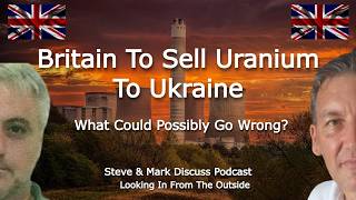 Britain To Sell Uranium To Ukraine - What Could Possibly Go Wrong?