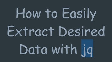 How to Easily Extract Desired Data with jq