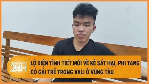Vấn đề hôm nay: Lộ diện tình tiết mới về kẻ sát hại, phi tang cô gái trong vali ở Vũng Tàu