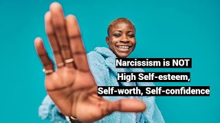 Narcissism is NOT High Self-esteem, Self-worth, Self-confidence (Role of Attribution Error)