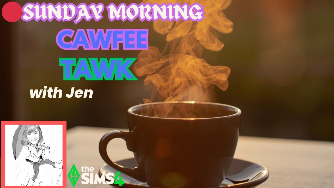 Sunday Morning Cawfee Tawk with Jen a Sims4 Live Podcast
