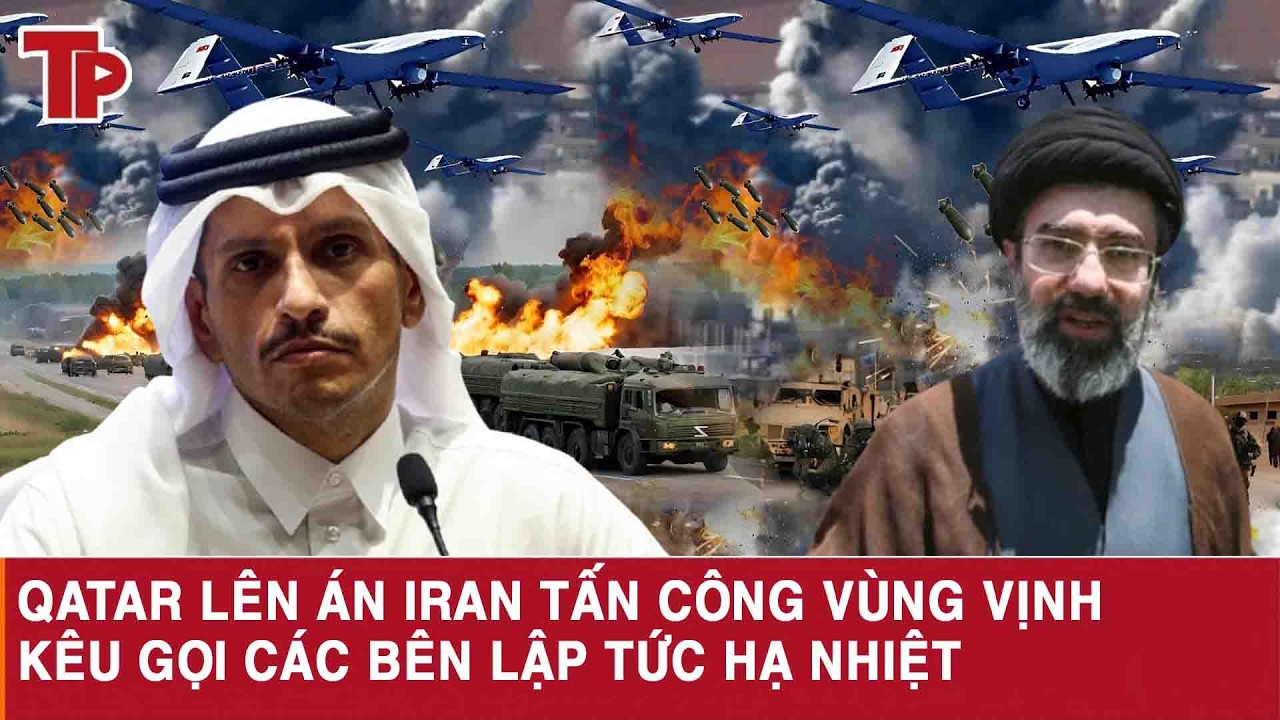 Qatar lên án Iran tấn công Vùng Vịnh, kêu gọi các bên lập tức hạ nhiệt