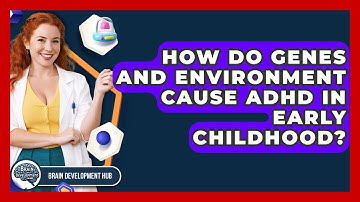 How Do Genes And Environment Cause ADHD In Early Childhood? - Brain Development Hub