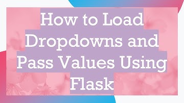 How to Load Dropdowns and Pass Values Using Flask