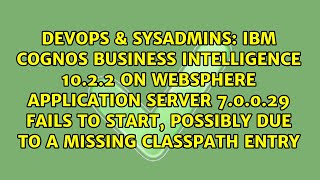 IBM Cognos Business Intelligence 10.2.2 on WebSphere Application Server 7.0.0.29 fails to start,...