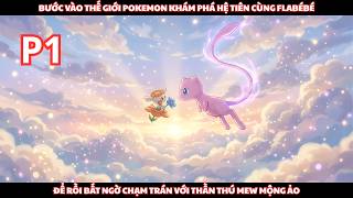 Pokemon Fanfic: Bắt Đầu Với Flabébé, Tôi Khám Phá Hệ Tiên Ở Thế Giới Pokemon Ai Ngờ Gặp Mew - P1