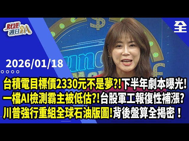 台積電目標價2330元不是夢?!下半年股價劇本曝光喔!一檔AI高功率檢測霸主?!韓軍工股大漲3倍，台股軍工股會報復性補漲?川普強行重組全球石油版圖!背後... 2026.1.18【財經週日趴 全集】