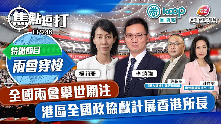 【特備節目】【焦點短打-兩會穿梭】EP246：全國兩會舉世關注 港區全國政協獻計展香港所長 - 天天要聞