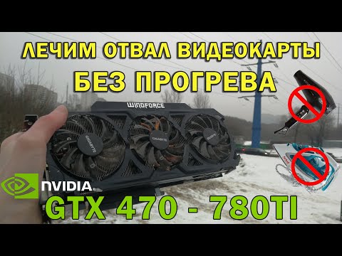 Лечим отвал видеокарты без прогрева | GTX 470 - 780Ti