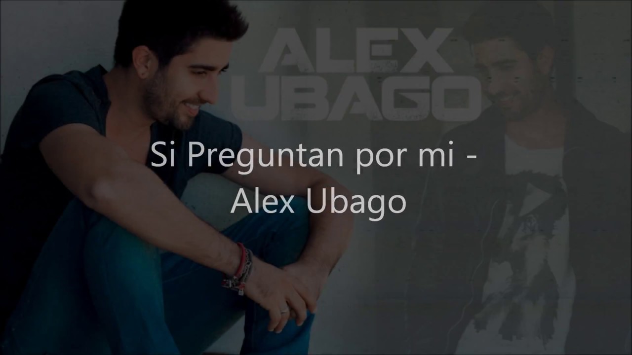 Letra De La Cancion Si Preguntan Por Mi Alex Ubago