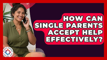 How Can Single Parents Accept Help Effectively? - Single Parent Support Hub