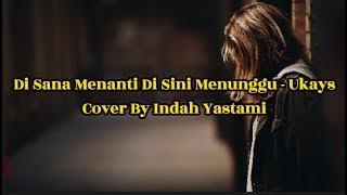 DI SANA MENANTI DI SINI MENUNGGU - UKAYS LIRIK COVER BY INDAH YASTAMI