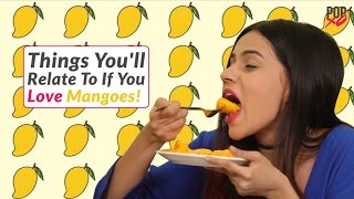 Things You'll Relate To If You Love Mangoes - POPxo