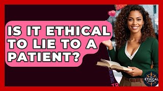Is It Ethical To Lie To A Patient? - The Ethical Compass