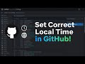 How to Set the Correct Local Time in GitHub (Step-by-Step Tutorial)