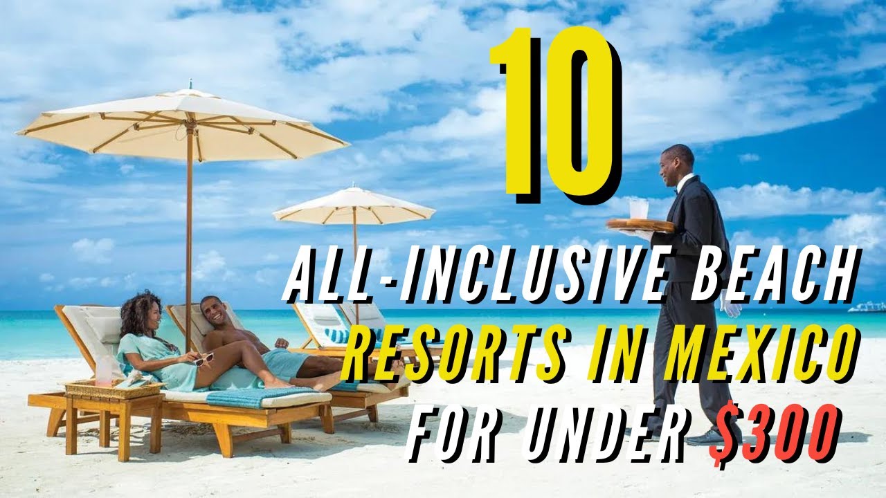 The 10 Best Cheap All-Inclusive Beach Resorts Under $300 a Night for 2027
