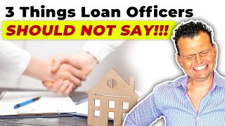 3 Things Loan Officers should NEVER SAY