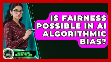 Is Fairness Possible In AI Algorithmic Bias? - AI and Machine Learning Explained