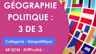 Géographie politique : 3 de 3 - Catégorie : Géopolitique - 48 QCM - Difficulté : ★★